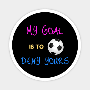 My Goal Is To Deny Yours Futbol Goalie Magnet